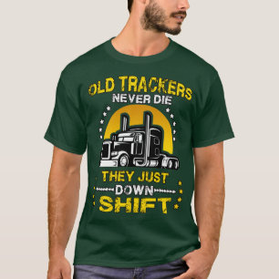 Old Truckers Never Die They Just Down Shift Funny T-Shirt