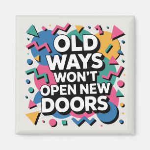 Old Ways Won't Open New Doors Magnet