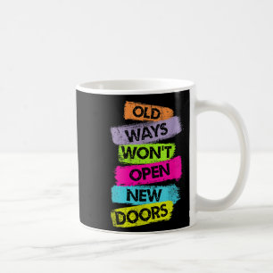 Old Ways Won't Open New Doors Motivational Quotes Coffee Mug