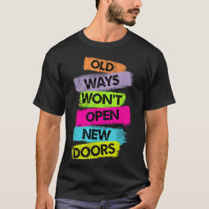 Old Ways Won't Open New Doors Motivational Quotes T-Shirt