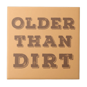 Older Than Dirt    Ceramic Tile