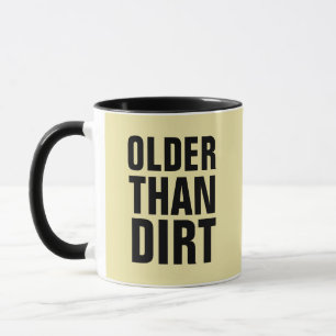 OLDER THAN DIRT, Funny Birthday Coffee Mugs