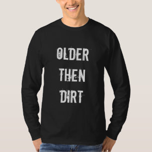 Older then dirt Humourous Birthday shirt for men