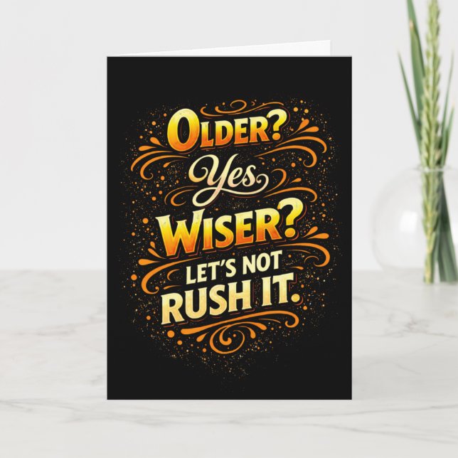 Older Yes Wiser Let’s Not Rush It Funny Birthday Card (Front)
