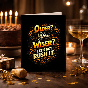 Older Yes Wiser Let’s Not Rush It Funny Birthday Card