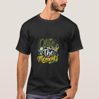 Olive the Moments - Inspirational Typography Desig T-Shirt