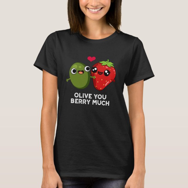 Olive You Berry Much Funny Fruit Pun Dark BG T-Shirt (Front)