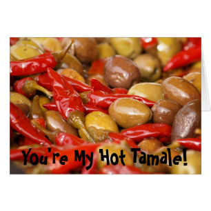 olives jalepenos, You're My Hot Tamale!