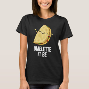 Ome-lette It Be Funny Omelette Pun Dark BG T-Shirt