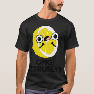 OMG Citrusly Cute Fruit Citrus Pun 1 T-Shirt