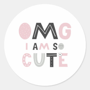 OMG I am so cute Classic Round Sticker