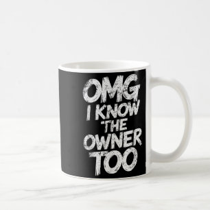 Omg I Know The Owner Too Funny Saying Quote Coffee Mug