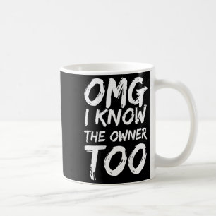 Omg I Know The Owner Too (on Back) Coffee Mug