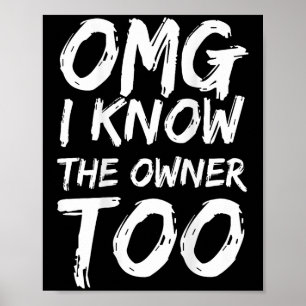 Omg I Know The Owner Too (on Back) Poster