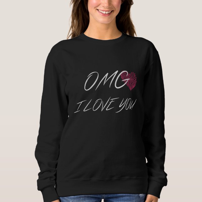 Omg I Love You Message Of Love Sweatshirt (Front)