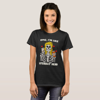 OMG, I'm like literally Dead, Funny Halloween Gift T-Shirt