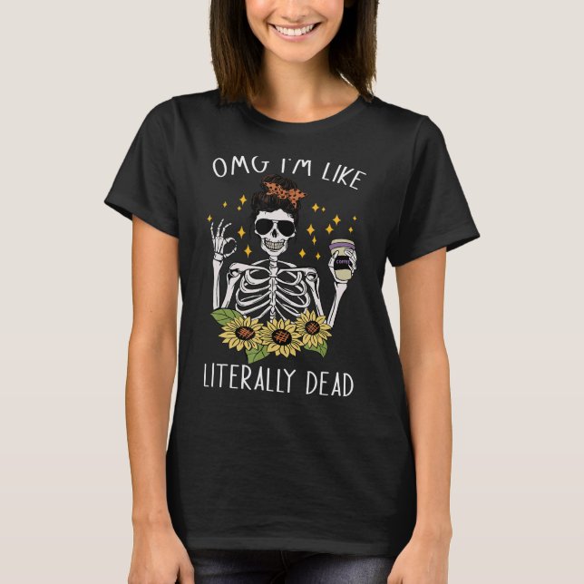 omg i'm like literally dead skeleton drinking coff T-Shirt (Front)