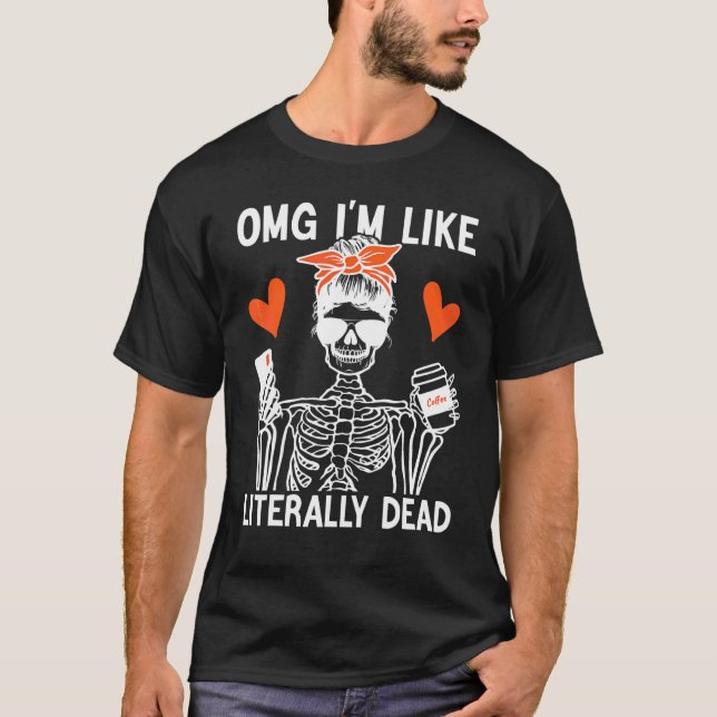 omg i'm like literally dead skeleton drinking coff T-Shirt (Front)