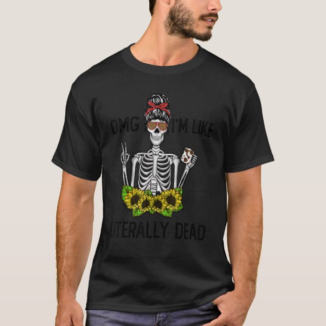 omg i'm like literally dead skeleton drinking coff T-Shirt (Front)