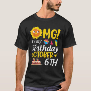 OMG It s My Birthday October 6th Happy To Me You D T-Shirt