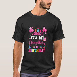 Omg It s My Daughter s Birthday Happy To Me You Da T-Shirt