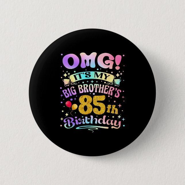 Omg Its My Big Brothers 85th Birthday Happy 85 Yea 6 Cm Round Badge (Front)