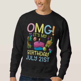 Omg It's My Birthday On July 21st Happy To Me You Sweatshirt