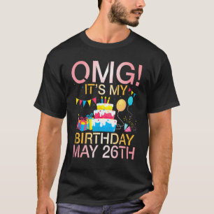 Omg It's My Birthday On May 26th Happy To Me You M T-Shirt