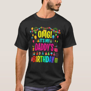 OMG It's My Daddy Birthday Happy To Me You T-Shirt