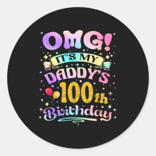 Omg Its My Daddys 100th Birthday Happy 100 Years O Classic Round Sticker