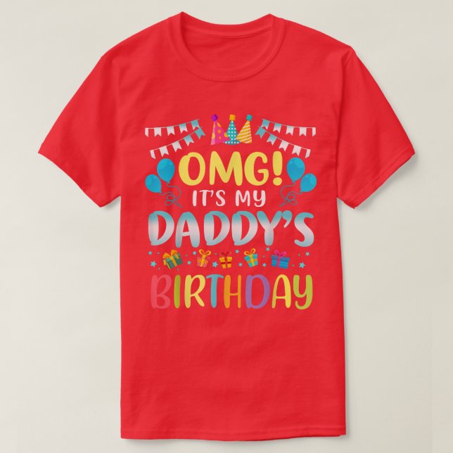 OMG It's My Daddy's Birthday Happy To Me You Fathe T-Shirt (Design Front)