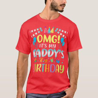 OMG It's My Daddy's Birthday Happy To Me You Fathe T-Shirt