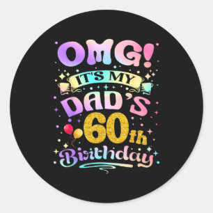 Omg Its My Dads 60th Birthday Happy 60 Years Old  Classic Round Sticker