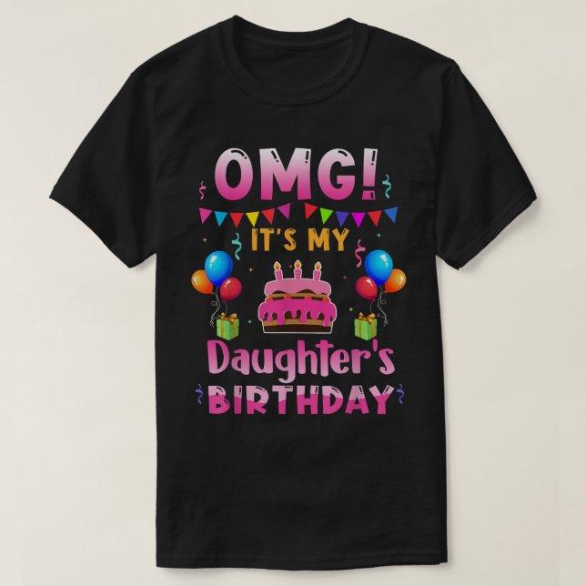 OMG It's My Daughter Birthday Happy To Me You Dadd T-Shirt (Design Front)