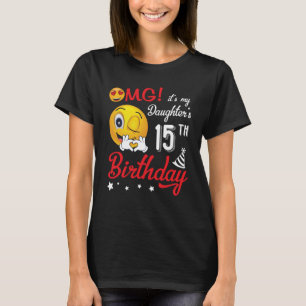 OMG It's My Daughter's 15th Birthday Happy 15 Year T-Shirt