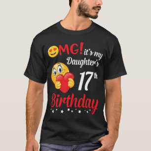 OMG It's My Daughter's 17th Birthday Happy Me Dad  T-Shirt