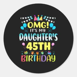 Omg Its My Daughters 45th Birthday Sweet 45 Years  Classic Round Sticker