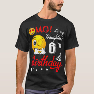 OMG It's My Daughter's 6th Birthday Happy 6 Years T-Shirt