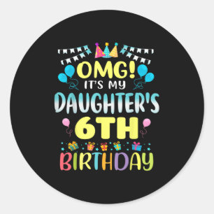 Omg Its My Daughters 6th Birthday Sweet 6 Years Ol Classic Round Sticker