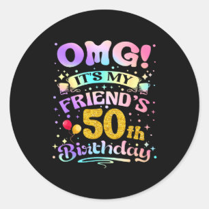 Omg Its My Friends 50th Birthday Happy 50 Years Ol Classic Round Sticker