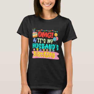 Omg it's my husband's birthday happy me you wife T-Shirt