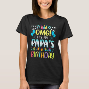 Omg It's My Papa's Birthday Happy To Me You Father T-Shirt