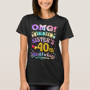Omg Its My Sisters 40th Birthday Happy 40 Years Ol T-Shirt