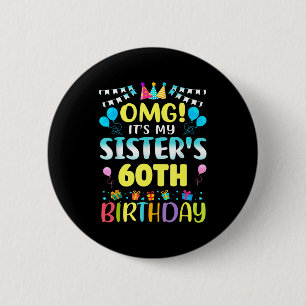 Omg Its My Sisters 60th Birthday Sweet 60 Years Ol 6 Cm Round Badge
