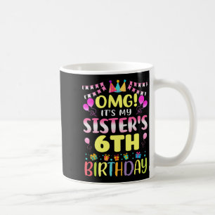 Omg Its My Sisters 6th Birthday Sweet 6 Years Old  Coffee Mug