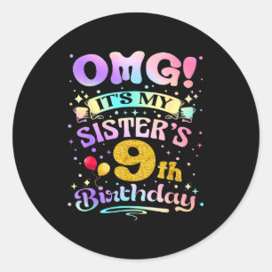 Omg Its My Sisters 9th Birthday Happy 9 Years Old  Classic Round Sticker