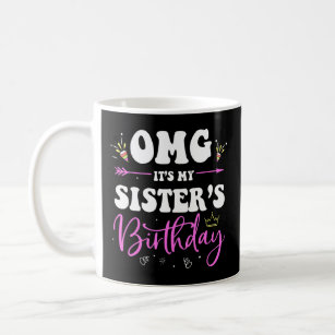 OMG It's My Sister's Birthday Happy To Me You Brot Coffee Mug