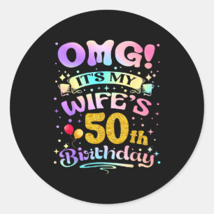 Omg Its My Wifes 50th Birthday Happy 50 Years Old  Classic Round Sticker
