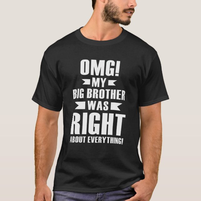 Omg My Big Brother Was Right About Everything 3 T-Shirt (Front)