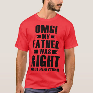 OMG My Father Was Right About Everything T-Shirt C